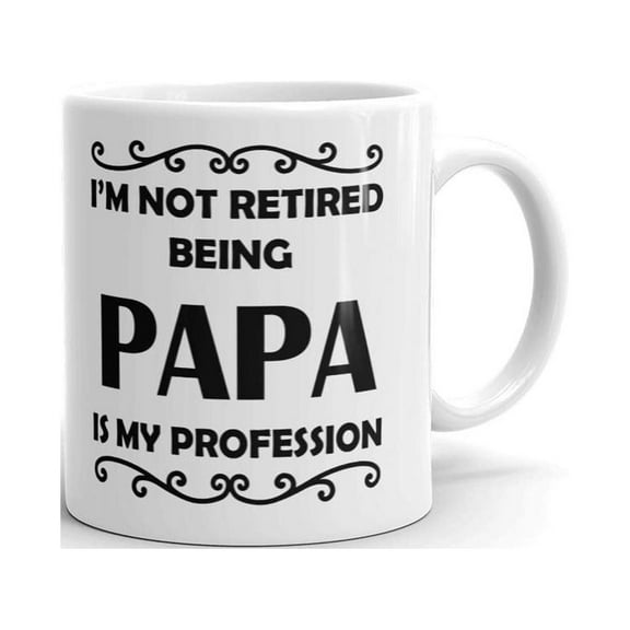 I'm Not Retired Being Papa is My Profession Coffee Tea Ceramic Mug Office Work Cup Gift 11oz