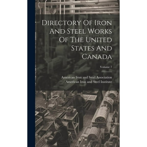 Directory Of Iron And Steel Works Of The United States And Canada; Volume 7 (Hardcover)
