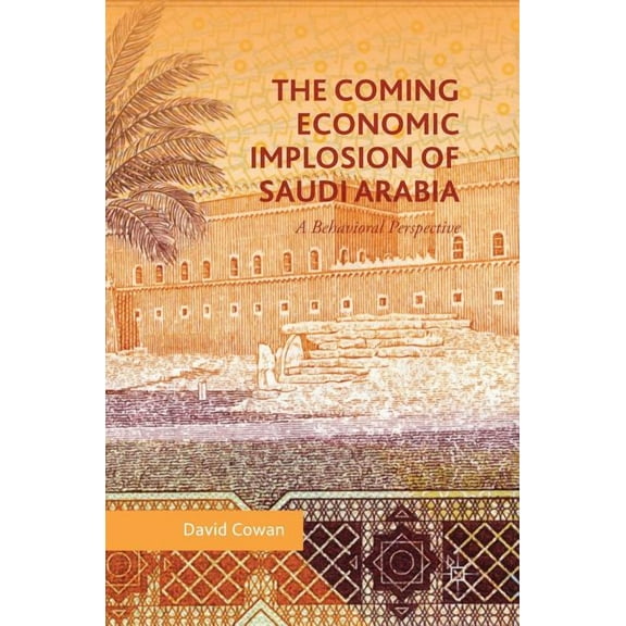 The Coming Economic Implosion of Saudi Arabia: A Behavioral Perspective, (Hardcover)
