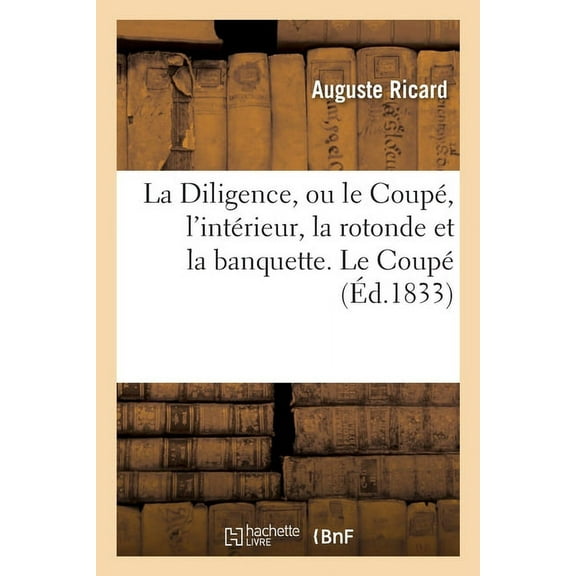 La Diligence, Ou Le Coupé, l'Intérieur, La Rotonde Et La Banquette. Le Coupé (Paperback)