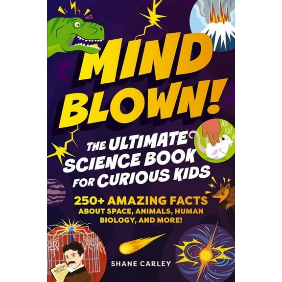 Mind Blown! the Ultimate Science Book for Curious Kids: 250 Amazing Facts about Space, Animals, Human Biology, and More, (Paperback)
