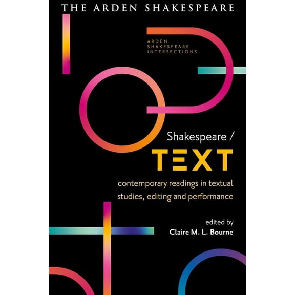 Arden Shakespeare Intersections Shakespeare / Text: Contemporary Readings in Textual Studies, Editing and Performance, (Hardcover)
