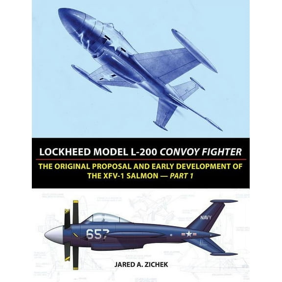 Lockheed Model L-200 Convoy Fighter: The Original Proposal and Early Development of the XFV-1 Salmon - Part 1, (Paperback)