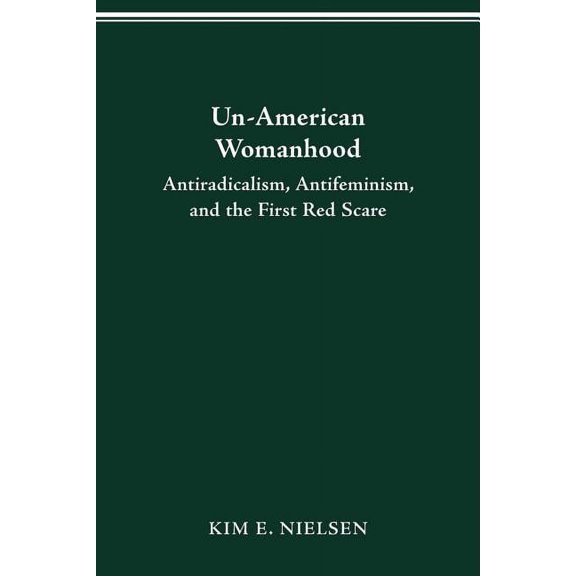 Un-American Womanhood: Antiradicalism, Antifeminism, and the First Red Scare, (Paperback)