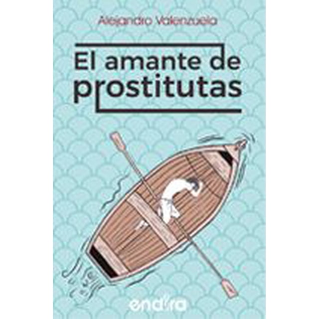 EL AMANTE DE PROSTITUTAS GRUPO EDITORIAL ENDIRA MEXICO ALEJANDRO VALENZUELA