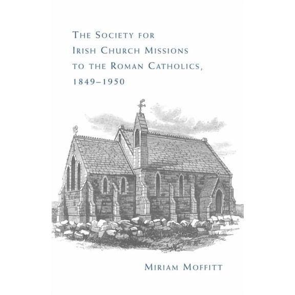 The Society for Irish Church Missions to the Roman Catholics, 1849-1950, (Hardcover)