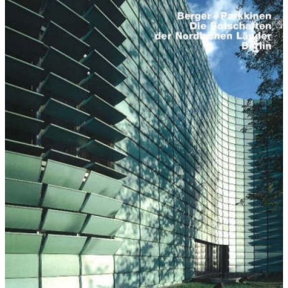 Berger et Parkkinen: Die Botschaften der Nordischen Lander, Berlin: v. 40: Berger Plus Parkkinen, Die Botschaften der Nordischen Lender, Berlin (Opus S.)