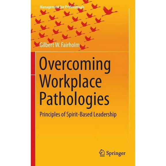 Management for Professionals Overcoming Workplace Pathologies: Principles of Spirit-Based Leadership, (Hardcover)