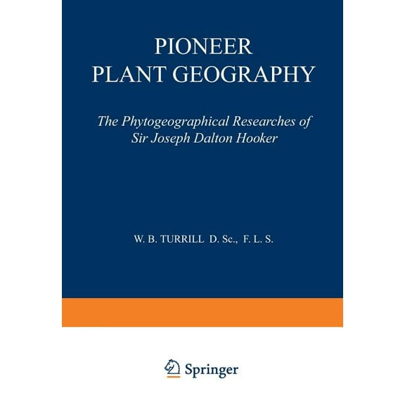 Pioneer Plant Geography: The Phytogeographical Researches of Sir Joseph Dalton Hooker, (Paperback)