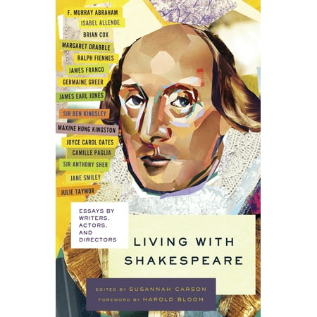 Living with Shakespeare : Essays by Writers, Actors, and