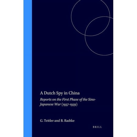 Brill s Japanese Studies Library A Dutch Spy in China: Reports on the First Phase of the Sino-Japanese War (1937-1939) Book 10 (Hardcover)