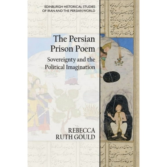 Edinburgh Historical Studies of Iran and The Persian Prison Poem: Sovereignty and the Political Imagination, (Hardcover)