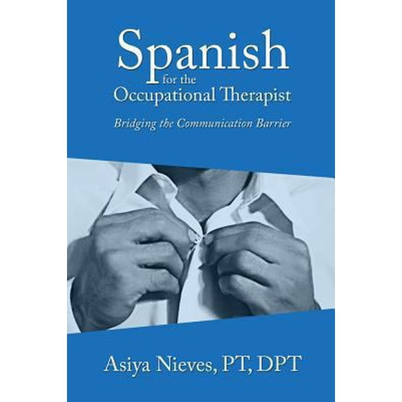 Pre-Owned Spanish for the Occupational Therapist: Bridging the Communication Barrier (Paperback) 1500658812 9781500658816