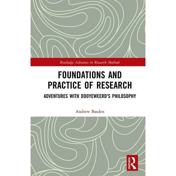 Routledge Advances in Research Methods Foundations and Practice of Research: Adventures with Dooyeweerd's Philosophy, (Hardcover)