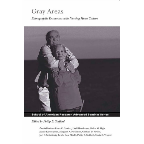 School for Advanced Research Advanced Se Gray Areas: Ethnographic Encounters with Nursing Home Culture, (Paperback)
