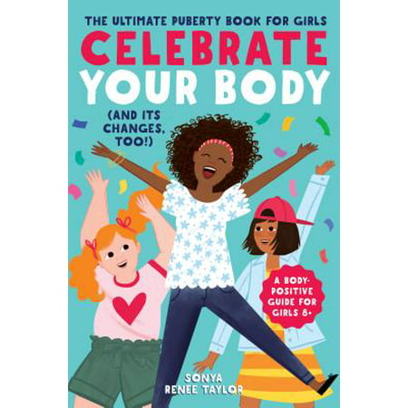 Celebrate Your Body (and Its Changes, Too!): The Ultimate Puberty Book for Girls (Best Way To Grow Taller During Puberty)