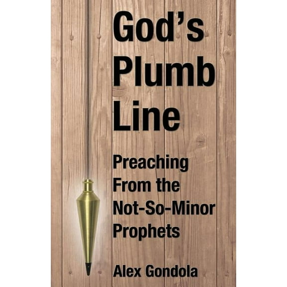 God's Plumb Line: Preaching From the Not-So-Minor Prophets, (Paperback)