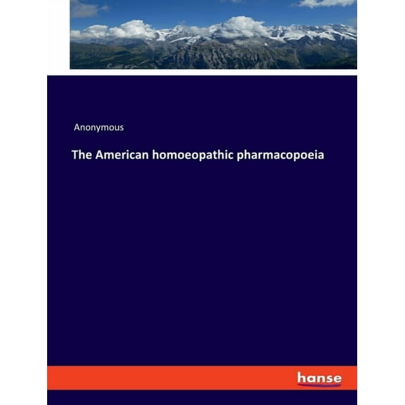 The American homoeopathic pharmacopoeia, (Paperback)