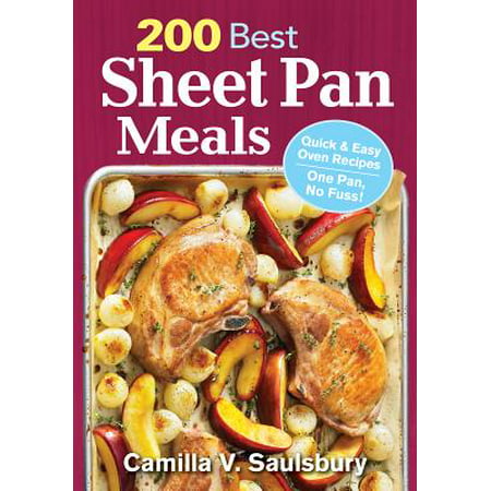 200 Best Sheet Pan Meals : Quick and Easy Oven Recipes One Pan, No