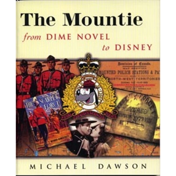 Pre-Owned The Mountie from Dime Novel to Disney (Paperback) 1896357164 9781896357164