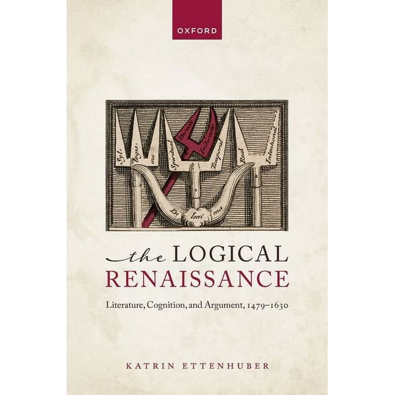 The Logical Renaissance: Literature, Cognition, and Argument, 1479-1630, (Hardcover)