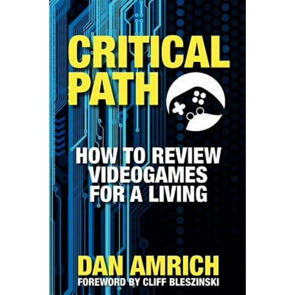 Critical Path: How to Review Videogames for a Living (Paperback) by Cliff Bleszinski, Dan Amrich