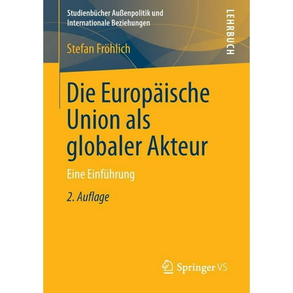 StudienbÃ¼cher AuÃenpolitik Und Internati Die EuropÃ¤ische Union ALS Globaler Akteur: Eine EinfÃ¼hrung, (Paperback)