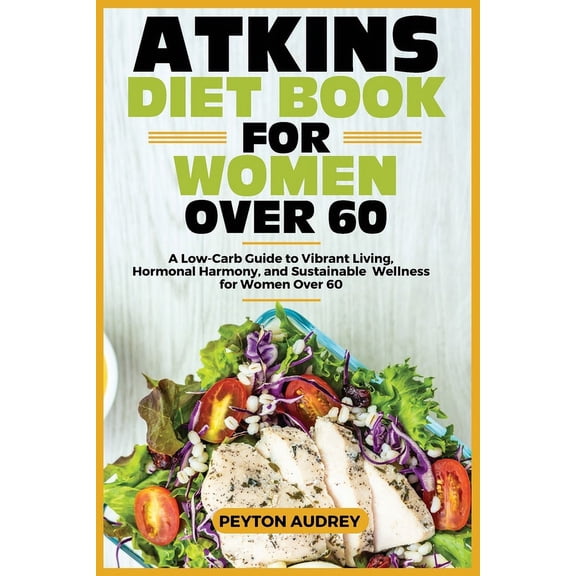 Atkins Diet Book for Women Over 60: A Low-Carb Guide to Vibrant Living, Hormonal Harmony, and Sustainable Wellness for Women Over 60 (Paperback)
