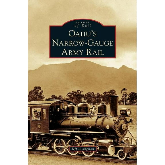 Oahu's Narrow-Gauge Army Rail, (Hardcover)