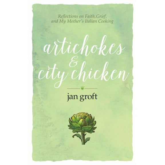 Artichokes & City Chicken : Reflections on Faith, Grief, and My Mother's Italian Cooking (Paperback)