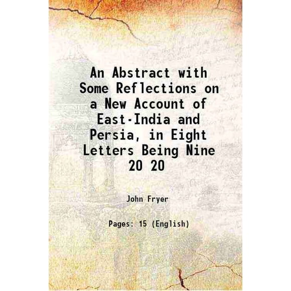 An Abstract with Some Reflections on a New Account of East-India and Persia, in Eight Letters Being Nine Volume 20 1698 [Hardcover]