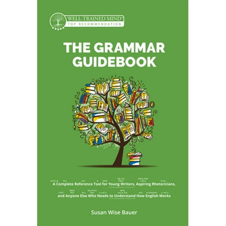 The Grammar Guidebook: A Complete Reference Tool for Young Writers, Aspiring Rhetoricians, and Anyone Else Who Needs to Understand How English Works (Grammar for the Well-Trained Mind) -