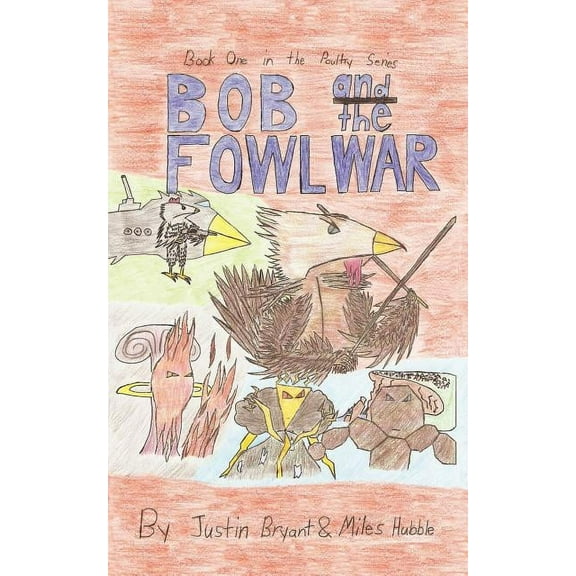 Book One in the Poultry Series: Bob and the Fowl War : (Paperback)