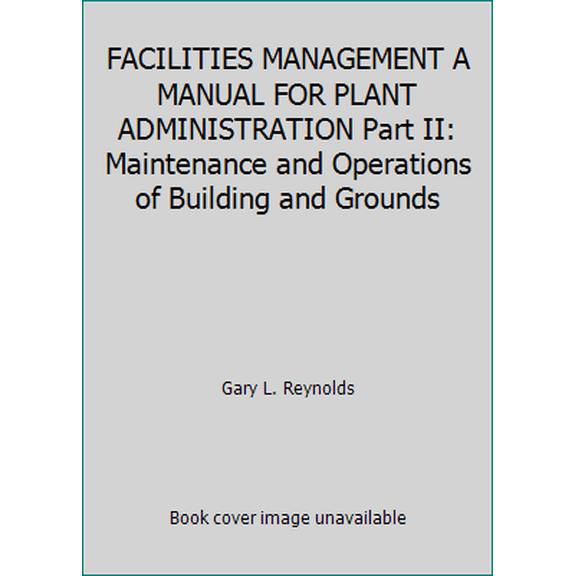 Pre-Owned FACILITIES MANAGEMENT A MANUAL FOR PLANT ADMINISTRATION Part II: Maintenance and Operations of Building and Grounds (Paperback) 0913359998 9780913359990
