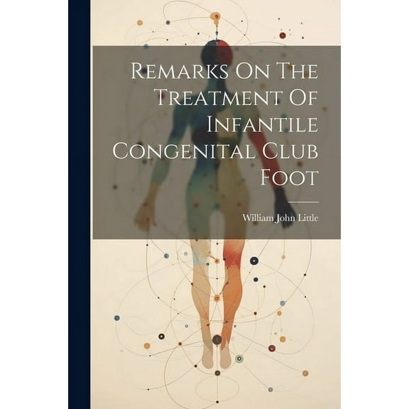 Remarks On The Treatment Of Infantile Congenital Club Foot (Paperback)