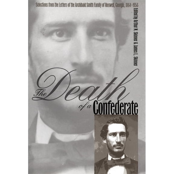 The Death of a Confederate: Selections from the Letters of the Archibald Smith Family of Roswell, Georgia, 1864-1956, (Paperback)