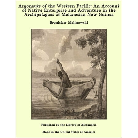 Western Pacific Boxcar Argonauts of the Western Pacific: An Account of Native Enterprise and Adventure in the Archipelagoes of Melanesian New Guinea - eBook ()