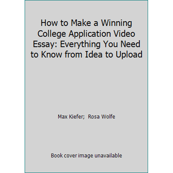 Pre-Owned How to Make a Winning College Application Video Essay: Everything You Need to Know from Idea to Upload (Paperback) 0615730418 9780615730417