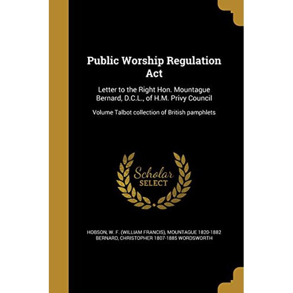 Public Worship Regulation Act : Letter to the Right Hon. Mountague Bernard, D.C.L., of H.M. Privy Council; Volume Talbot collection of British pamphlets (Paperback)