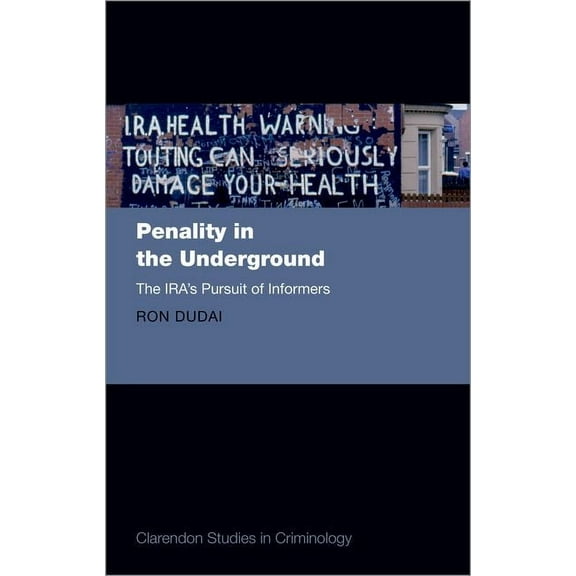 Clarendon Studies in Criminology Penality in the Underground: The Ira's Pursuit of Informers, (Hardcover)