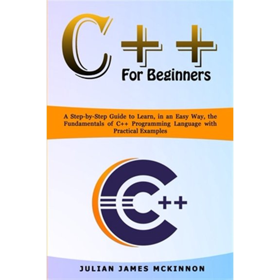 Pre-Owned C++ for Beginners: A Step-by-Step Guide to Learn, in an Easy Way, the Fundamentals of C++ Programming Language with Practical Examples (Paperback)