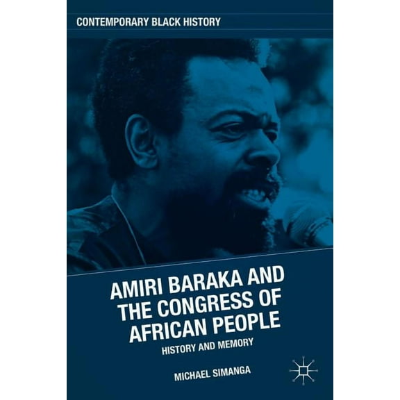 Contemporary Black History Amiri Baraka and the Congress of African People: History and Memory, (Hardcover)