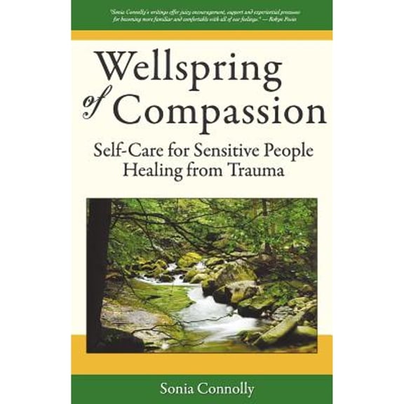 Wellspring Of Compassion: Self-Care For Sensitive People Healing From Trauma