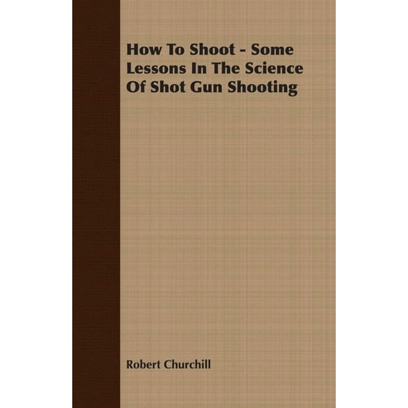 How to Shoot - Some Lessons in the Science of Shot Gun Shooting, (Paperback)