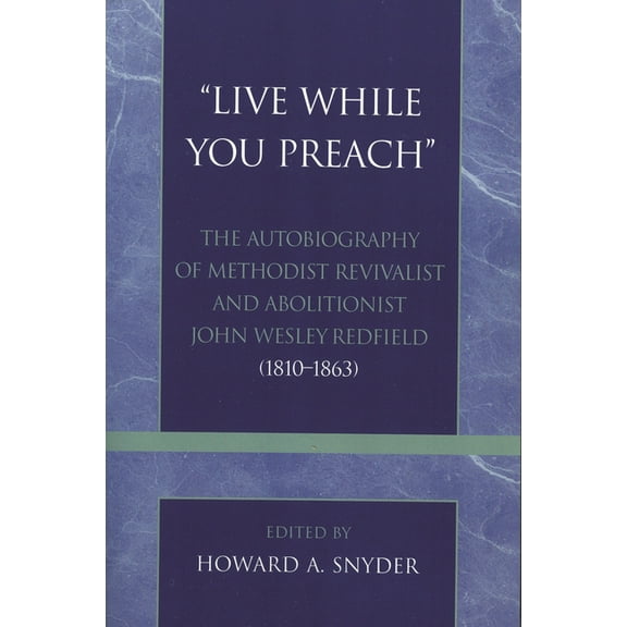 Pietist and Wesleyan Studies 'Live While You Preach': The Autobiography of Methodist Revivalist and Abolitionist John Wesley Redfield (1810-1863), Book 17, (Paperback)