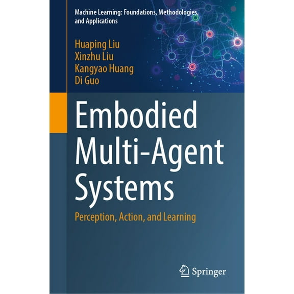 Machine Learning: Foundations, Methodolo Embodied Multi-Agent Systems: Perception, Action, and Learning, (Hardcover)