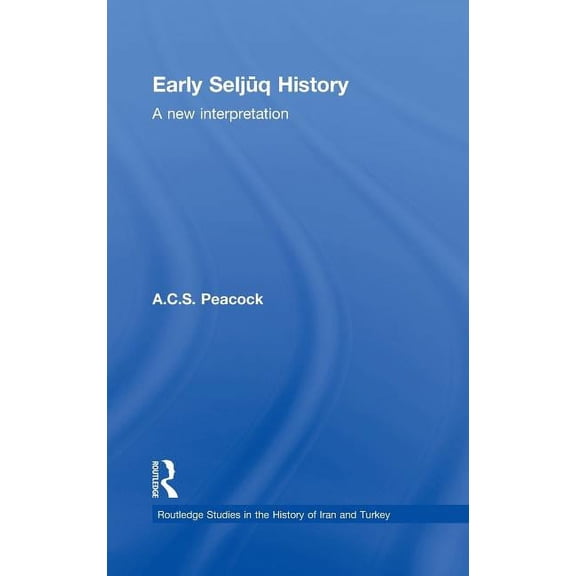 Routledge Studies in the History of Iran Early Seljuq History: A New Interpretation, (Hardcover)