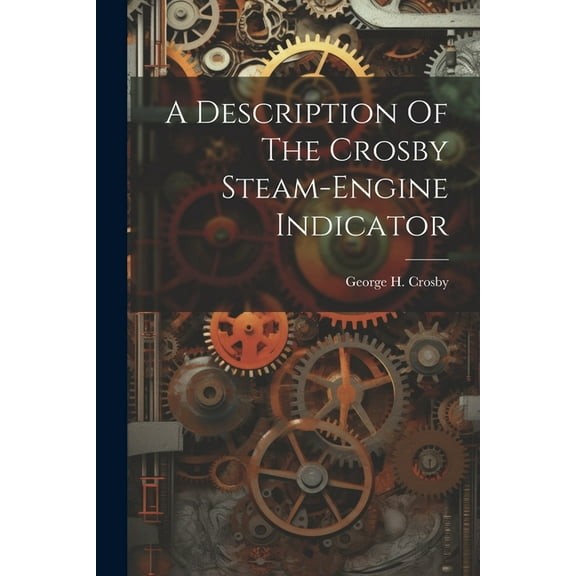 A Description Of The Crosby Steam-engine Indicator (Paperback)