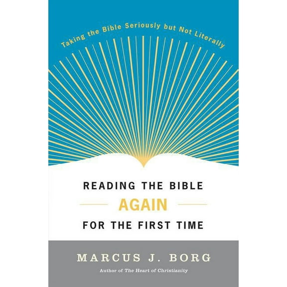 Reading the Bible Again for the First Time: Taking the Bible Seriously But Not Literally, (Paperback)