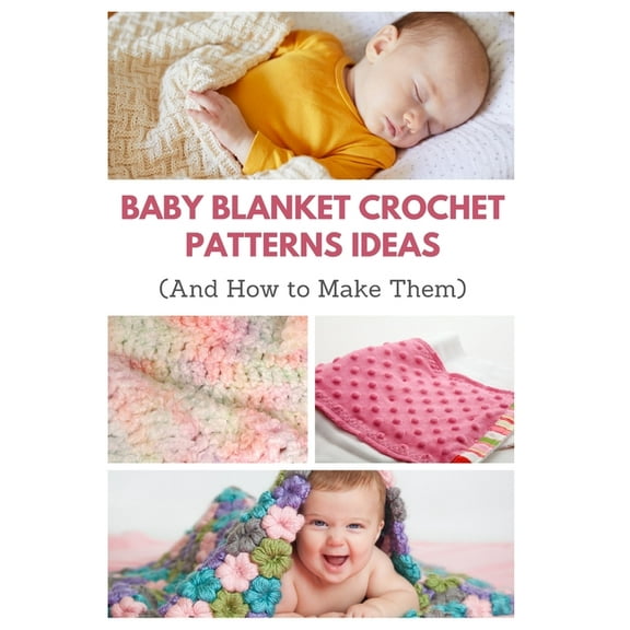 Baby Blanket Crochet Patterns Ideas: And How to Make Them, (Paperback)